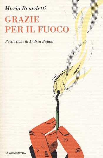 Grazie per il fuoco - Mario Benedetti - Libro La Nuova Frontiera 2018, Il basilisco | Libraccio.it