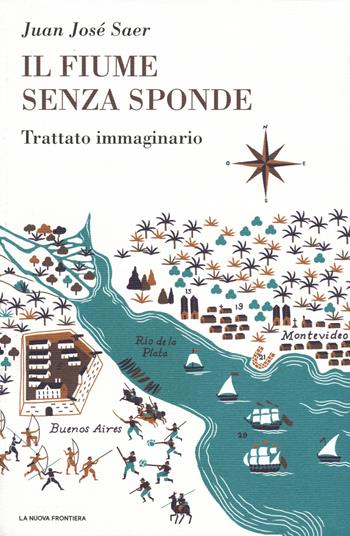 Il fiume senza sponde. Trattato immaginario - Juan José Saer - Libro La Nuova Frontiera 2019, Il basilisco | Libraccio.it