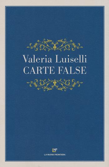 Carte false - Valeria Luiselli - Libro La Nuova Frontiera 2020, Liberamente | Libraccio.it
