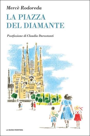 La piazza del Diamante - Mercè Rodoreda - Libro La Nuova Frontiera 2020, Il basilisco | Libraccio.it