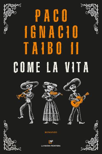 Come la vita - Paco Ignacio II Taibo - Libro La Nuova Frontiera 2020, Liberamente | Libraccio.it