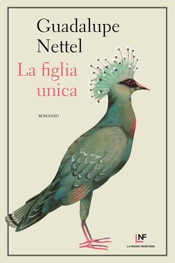 La figlia unica - Guadalupe Nettel - Libro La Nuova Frontiera 2020, Liberamente | Libraccio.it