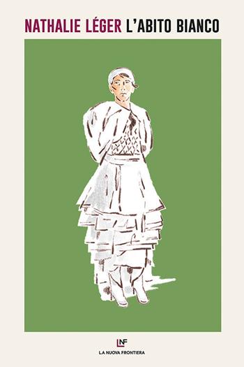 L'abito bianco - Nathalie Léger - Libro La Nuova Frontiera 2021, Liberamente | Libraccio.it