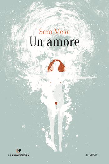 Un amore - Sara Mesa - Libro La Nuova Frontiera 2021, Liberamente | Libraccio.it