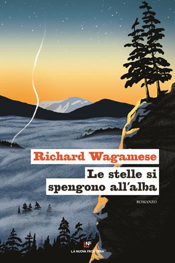 Le stelle si spengono all'alba - Richard Wagamese - Libro La Nuova Frontiera 2021 | Libraccio.it