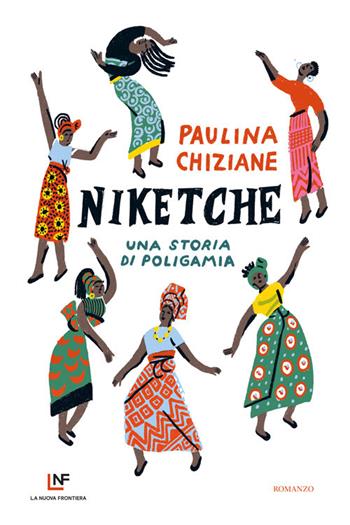 Niketche. Una storia di poligamia - Paulina Chiziane - Libro La Nuova Frontiera 2022, Liberamente | Libraccio.it