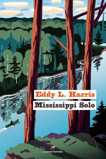 Mississippi solo - Eddy L. Harris - Libro La Nuova Frontiera 2023, La frontiera selvaggia | Libraccio.it