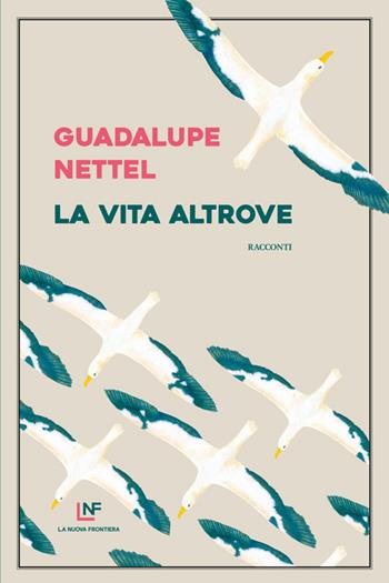 La vita altrove - Guadalupe Nettel - Libro La Nuova Frontiera 2023, Liberamente | Libraccio.it