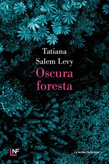 Oscura foresta - Tatiana Salem Levy - Libro La Nuova Frontiera 2024, Liberamente | Libraccio.it