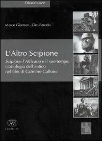 L' altro Scipione. Scipione l'Africano e il suo tempo. Iconografia dell'antico nel film di Carmine Gallone - Marco Giuman, Ciro Parodo - Libro AV 2011, Dissonanze | Libraccio.it