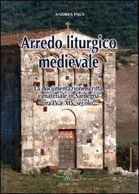 Arredo liturgico medievale. La documentazione scritta e materiale in Sardegna fra IV e XIV secolo - Andrea Pala - Libro AV 2011 | Libraccio.it