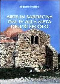 Arte in Sardegna dal IV alla metà del XI secolo - Roberto Coroneo - Libro AV 2011 | Libraccio.it