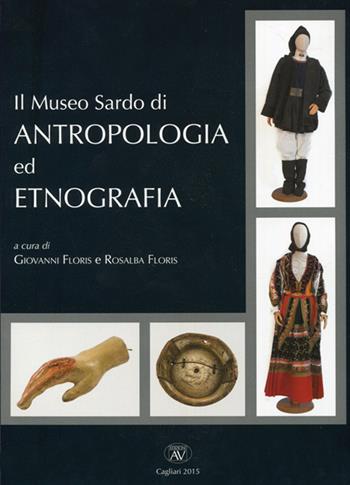 Il museo sardo di antropologia ed etnografia. Ediz. multilingue - Giovanni Floris (antropologo), Rosalba Floris - Libro AV 2015 | Libraccio.it