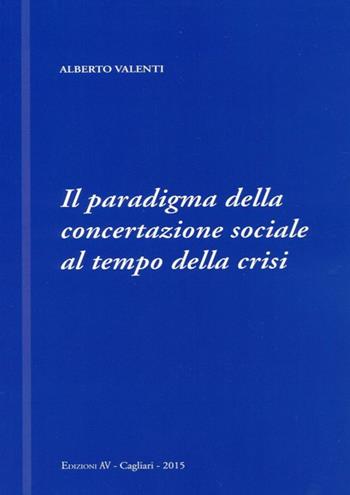 Il paradigma della concertazione sociale al tempo della crisi - Alberto Valenti - Libro AV 2015 | Libraccio.it