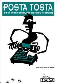 Posta tosta. E-mail efficaci in azienda, nella vita privata, nel marketing - Gianni Lombardi - Libro Tecniche Nuove 2001, Hops-Internet e... | Libraccio.it