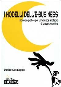 I modelli dell'e-business. Manuale pratico per un'efficace strategia di presenza online - Davide Casaleggio - Libro Tecniche Nuove 2002, Hops-Internet e... | Libraccio.it