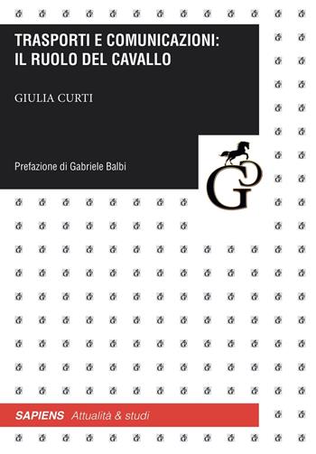 Trasporti e comunicazioni: il ruolo del cavallo - Giulia Curti - Libro Giampiero Casagrande editore 2022, Attualità e studi | Libraccio.it
