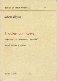 I colori del vero. Vent'anni di narrativa (1860-1880) - Roberto Bigazzi - Libro Nistri-Lischi 1978, Saggi di varia umanità. Nuova serie | Libraccio.it