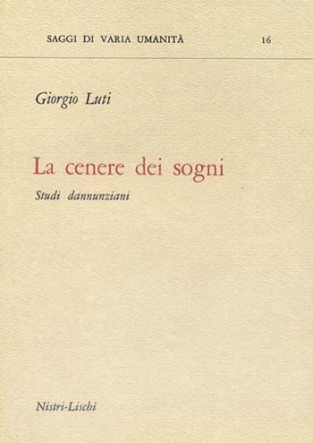 La cenere dei sogni. Studi dannunziani - Giorgio Luti - Libro Nistri-Lischi 1973, Saggi di varia umanità. Nuova serie | Libraccio.it
