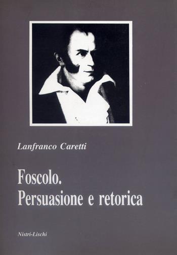 Foscolo. Persuasione e retorica - Lanfranco Caretti - Libro Nistri-Lischi 1996, Saggi di varia umanità. Nuova serie | Libraccio.it