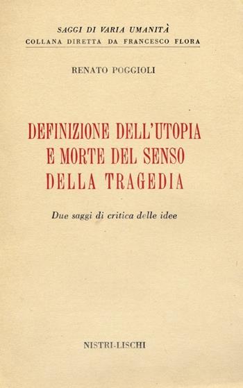 Definizione dell'utopia e morte del senso della tragedia - Renato Poggioli - Libro Nistri-Lischi 1964, Saggi di varia umanità. Vecchia serie | Libraccio.it