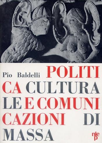 Politica culturale e comunicazione di massa - Pio Baldelli - Libro Nistri-Lischi 1968, Il mondo d'oggi | Libraccio.it