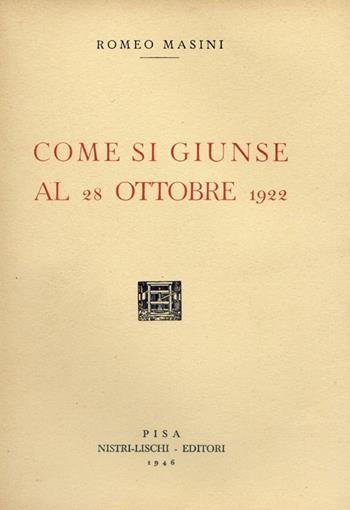 Come si giunse al 28 ottobre 1922 - Romeo Masini - Libro Nistri-Lischi 1946, Il mondo d'oggi | Libraccio.it