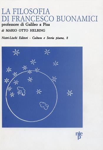 La filosofia di Francesco Buonamici, professore di Galileo a Pisa - Mario O. Helbing - Libro Nistri-Lischi 1986, Cultura e storia pisana | Libraccio.it