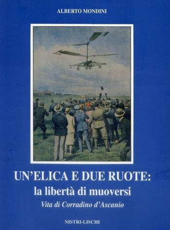 Un' elica e due ruote. Vita di Corradino D'Ascanio - Alberto Mondini - Libro Nistri-Lischi 1995, Le scienze e la divulg. scient e tecnica | Libraccio.it