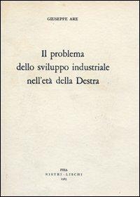Il problema dello sviluppo industriale nell'età della Destra - Giuseppe Are - Libro Nistri-Lischi 1963, La storia | Libraccio.it