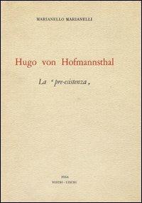 Hugo von Hofmannsthal. «La pre-esistenza» - Marianello Marianelli - Libro Nistri-Lischi 1963, Le lettere e le arti | Libraccio.it