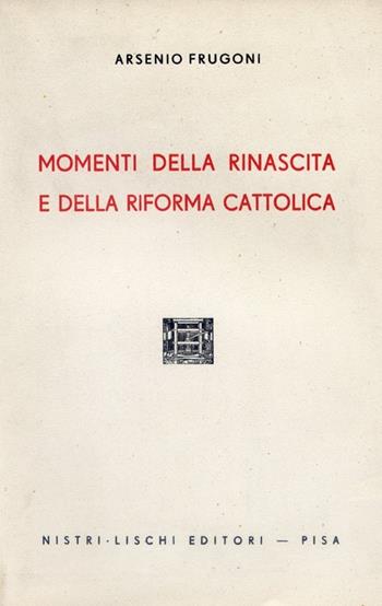 Momenti della rinascita e della Riforma cattolica - Arsenio Frugoni - Libro Nistri-Lischi 1946, Edizioni rare o in via di esaurimento | Libraccio.it