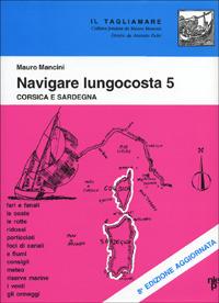 Navigare lungocosta. Vol. 5: Corsica e Sardegna - Mauro Mancini - Libro Nistri-Lischi 2001, Il Tagliamare | Libraccio.it