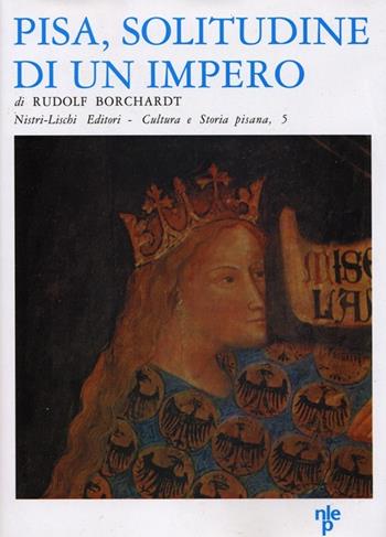 Pisa, solitudine di un impero - Rudolf Borchardt - Libro Nistri-Lischi 2001, Cultura e storia pisana | Libraccio.it