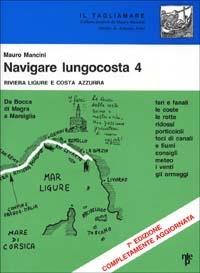 Navigare lungocosta. Fari e fanali, le coste, le rotte, ridossi, porticcioli, foci di canali e di fiumi, i venti, gli ormeggi. Vol. 4: Liguria e Costa Azzurra. Da Bocca di Magra a Marsiglia - Mauro Mancini - Libro Nistri-Lischi 2003, Il Tagliamare | Libraccio.it