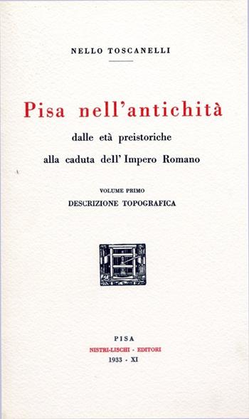 Pisa nell'antichità (rist. anast. 1933). Vol. 1: Dalle età preistoriche alla caduta dell'impero romano. - Nello Toscanelli - Libro Nistri-Lischi 2005, Altri volumi su Pisa | Libraccio.it