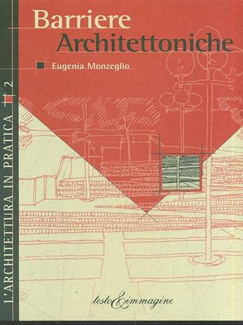 Barriere architettoniche - Eugenia Monzeglio - Libro Testo & Immagine 2001, L'architettura in pratica | Libraccio.it