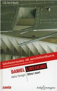 Daniel Libeskind. Oltre i muri - Attilio Terragni - Libro Testo & Immagine 2001, Universale di architettura | Libraccio.it