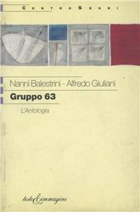 Gruppo 63. L'antologia - Alfredo Giuliani, Nanni Balestrini - Libro Testo & Immagine 2002, Controsegni | Libraccio.it