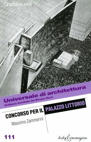 Concorso per il palazzo Littorio - Massimo Zammerini - Libro Testo & Immagine 2002, Universale di architettura | Libraccio.it