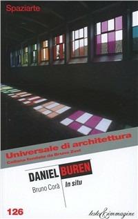 Daniel Buren in situ - Bruno Corà - Libro Testo & Immagine 2003, Universale di architettura | Libraccio.it