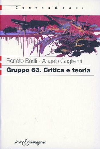 Gruppo 63. Critica e teoria - Renato Barilli, Angelo Guglielmi - Libro Testo & Immagine 2003, Controsegni | Libraccio.it