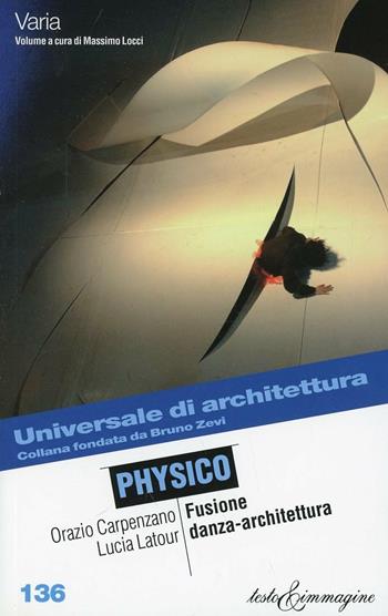 Physico. Tra danza e architettura - Orazio Carpenzano, Lucia Latour - Libro Testo & Immagine 2003, Universale di architettura | Libraccio.it