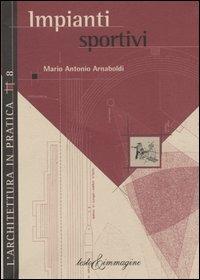 Impianti sportivi - Mario A. Arnaboldi - Libro Testo & Immagine 2004, L'architettura in pratica | Libraccio.it