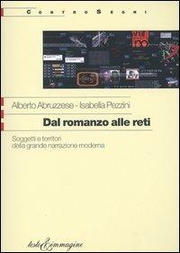 Dal romanzo alle reti. Soggetti e territori della grande narrazione moderna - Alberto Abruzzese, Isabella Pezzini - Libro Testo & Immagine 2004, Controsegni | Libraccio.it