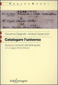 Catalogare l'universo. Approcci semiotici alla bibliografia - Giovanna Zaganelli, Andrea Capaccioni, Ross Atkinson - Libro Testo & Immagine 2004, Controsegni | Libraccio.it