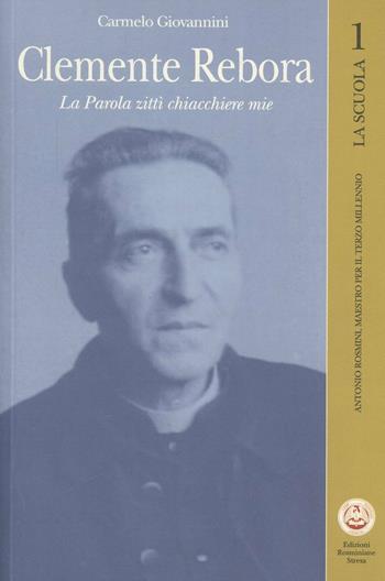 Clemente Rebora. «La Parola zittì chiacchiere mie» - Carmelo Giovannini - Libro Edizioni Rosminiane Sodalitas 2013, Opere e studi. La scuola | Libraccio.it