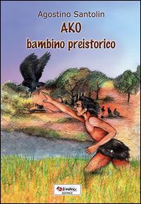 Ako bambino preistorico - Agostino Santolin - Libro Tredieci 1995, Sulle ali del tempo | Libraccio.it