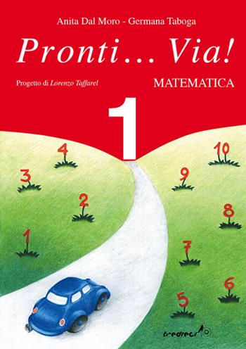 Pronti... via! Matematica. Per la 1ª classe elementare - Germana Taboga, Anita Dal Moro - Libro Tredieci 2002, Pronti... via! | Libraccio.it