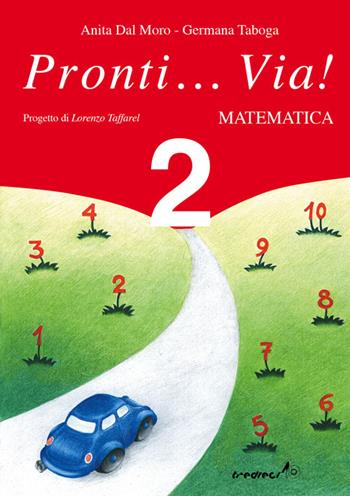 Pronti... via! Matematica. Per la 2ª classe elementare - Anita Dal Moro, Germana Taboga - Libro Tredieci 2002, Pronti... via! | Libraccio.it
